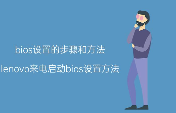 bios设置的步骤和方法 lenovo来电启动bios设置方法？